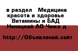  в раздел : Медицина, красота и здоровье » Витамины и БАД . Ненецкий АО,Чижа д.